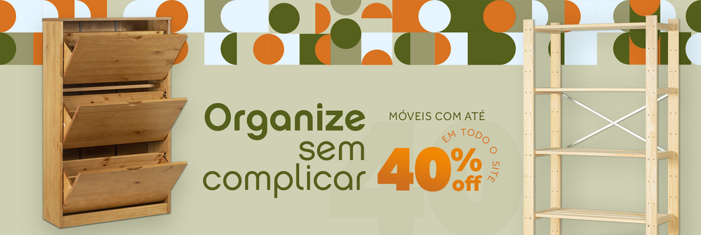 Organize sem complicar, móveis com até 40% de desconto em todo o site.